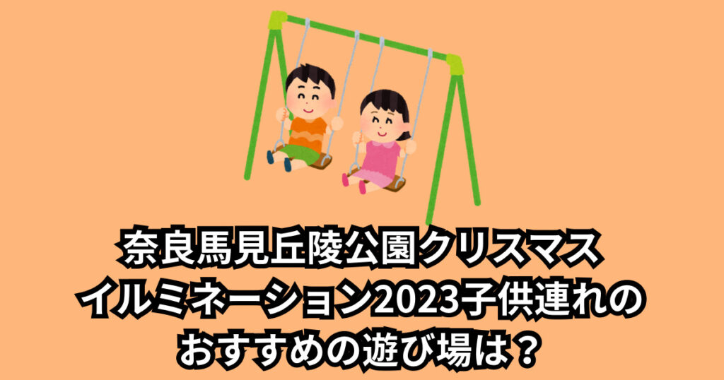 奈良馬見丘陵公園クリスマスイルミネーション2023子供連れの周り方は?おすすめの遊び場も!